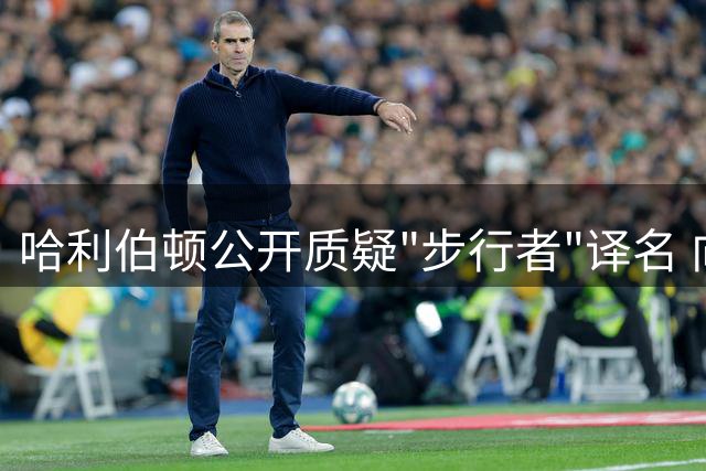 哈利伯顿公开质疑"步行者"译名 向球迷征集全新中文队名