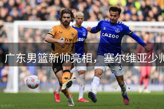 广东男篮新帅亮相，塞尔维亚少帅领衔国际化教练团队