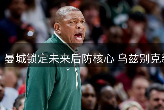 曼城锁定未来后防核心 乌兹别克新星胡桑诺夫获五年长约
