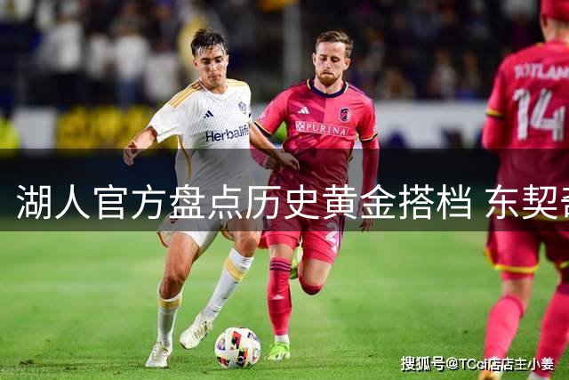 湖人官方盘点历史黄金搭档 东契奇+里夫斯新晋入选引热议
