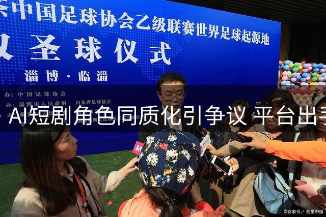 AI短剧角色同质化引争议 平台出手整治"千人一面"现象